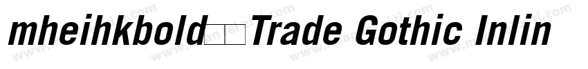 mheihkbold免费Trade Gothic Inline Bol字体转换